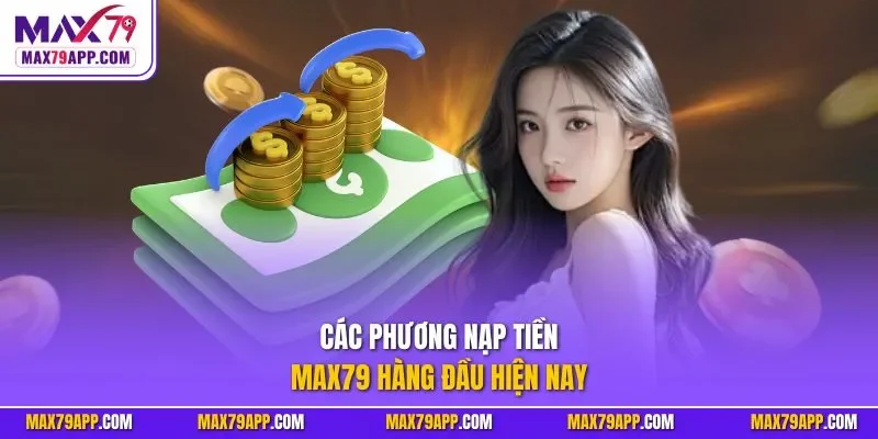 Các phương nạp tiền Max79 hàng đầu hiện nay