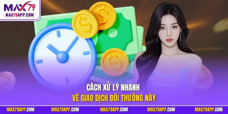Cách xử lý nhanh về giao dịch đổi thưởng này
