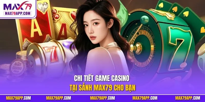 Chi tiết game casino tại sảnh max79 cho bạn