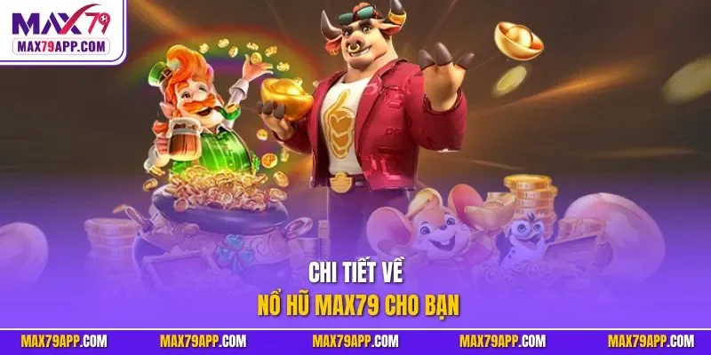 Chi tiết về nổ hũ max79 cho bạn