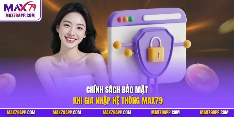 Chính sách bảo mật khi gia nhập hệ thống Max79