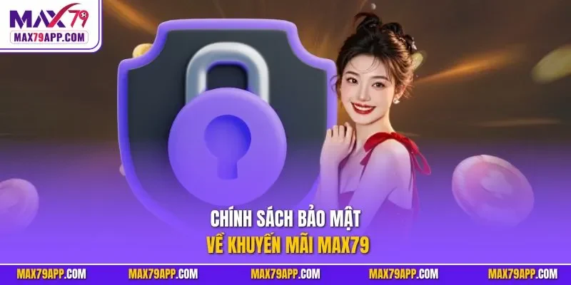 Chính sách bảo mật về khuyến mãi Max79
