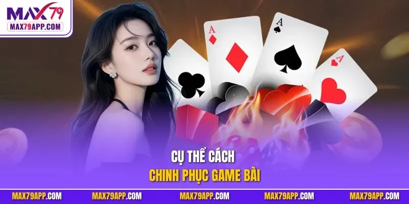 Cụ thể cách chinh phục game bài