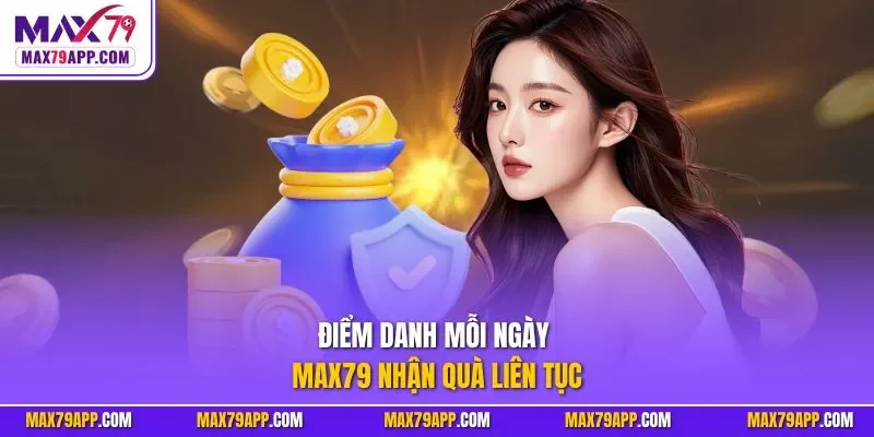 Điểm danh mỗi ngày Max79 nhận quà liên tục