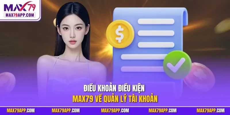 Điều khoản điều kiện Max79 về quản lý tài khoản