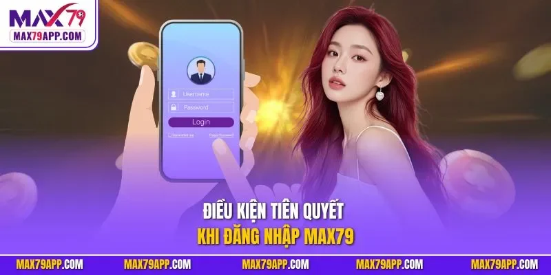 Điều kiện tiên quyết khi đăng nhập Max79