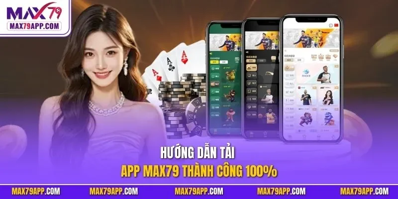 Hướng dẫn tải app Max79 thành công 100%