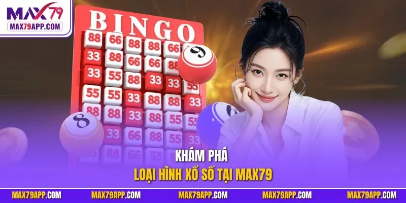 Khám phá loại hình xổ số tại max79