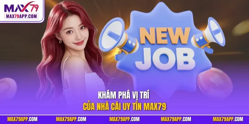 Khám phá vị trí của nhà cái uy tín max79