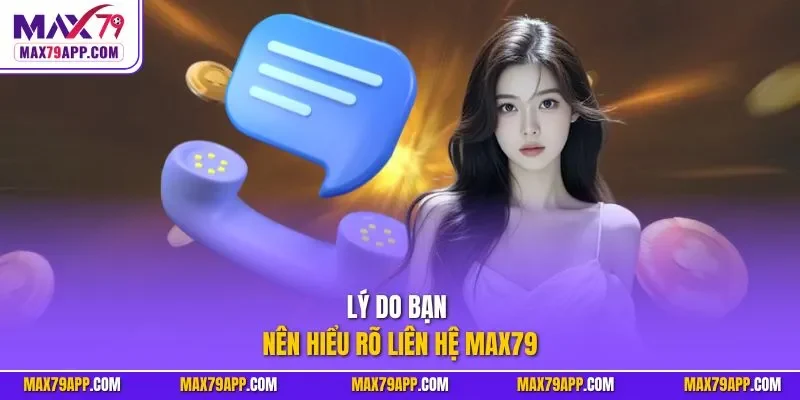 Lý do bạn nên hiểu rõ liên hệ max79