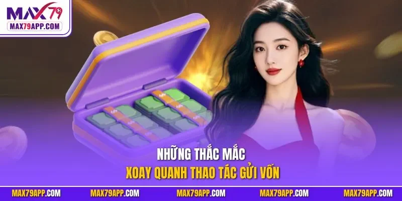 Những thắc mắc xoay quanh thao tác gửi vốn