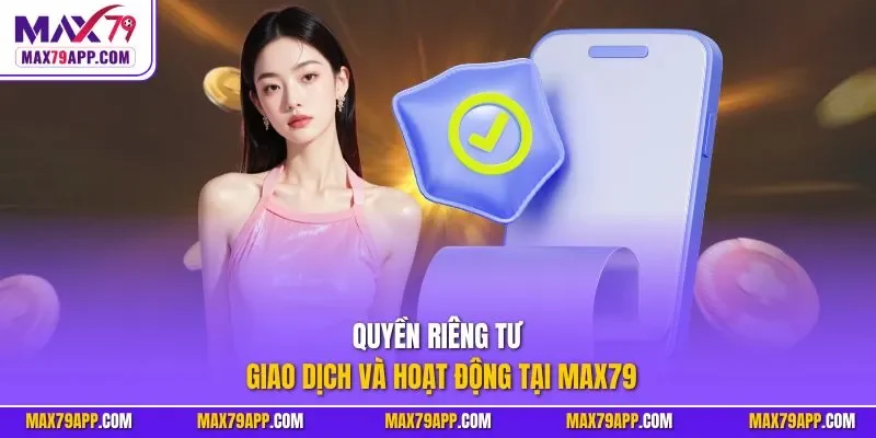 Quyền riêng tư giao dịch và hoạt động tại Max79