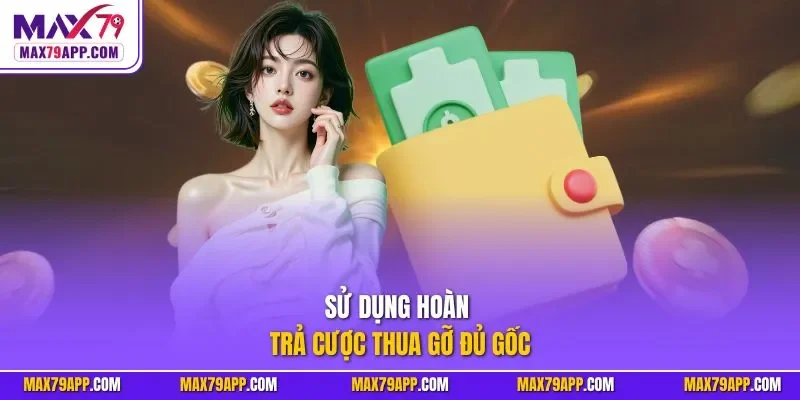 Sử dụng hoàn trả cược thua gỡ đủ gốc