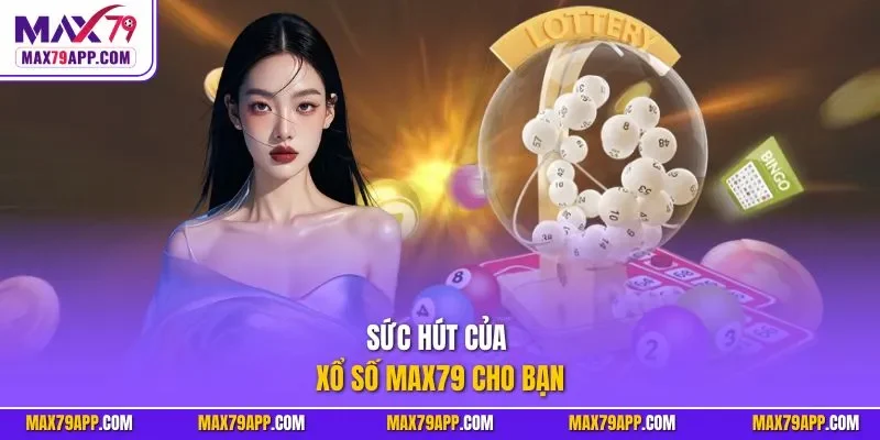 Sức hút của xổ số max79 cho bạn