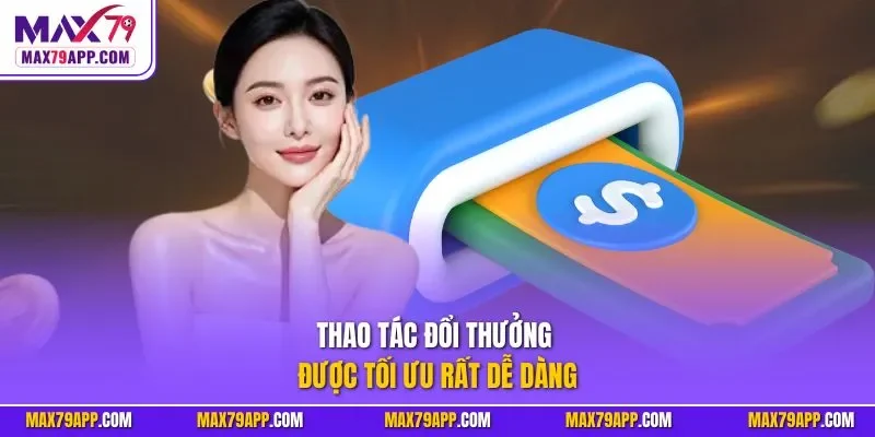 Thao tác đổi thưởng được tối ưu rất dễ dàng