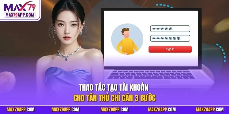 Thao tác tạo tài khoản cho tân thủ chỉ cần 3 bước