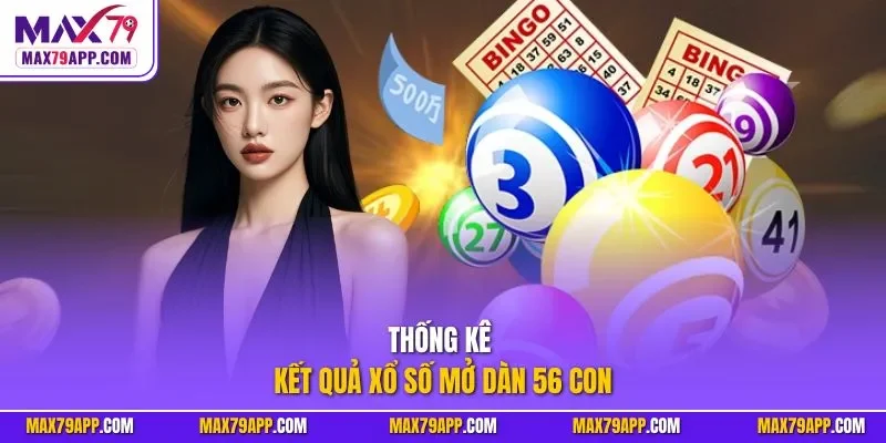 Thống kê kết quả xổ số mở dàn 56 con