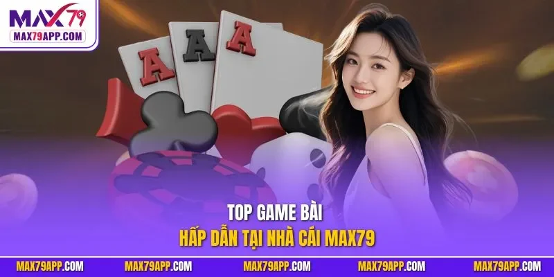 Top game bài hấp dẫn tại nhà cái max79